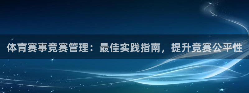 必一运动体育官网下载：体育赛事竞赛管理：最佳实践指南，提升竞