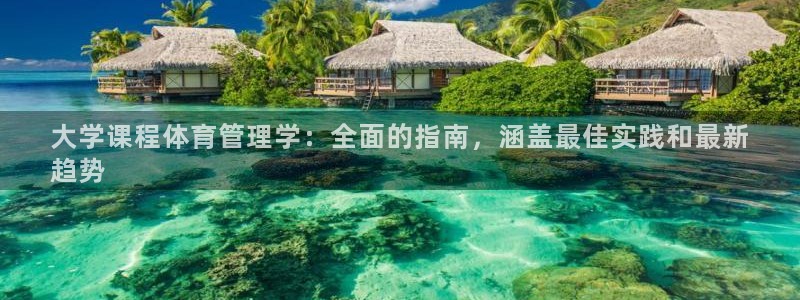 必一体育下载意思：大学课程体育管理学：全面的指南，涵盖最佳实