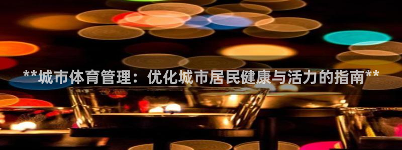 必一体育app官方下载：**城市体育管理：优化城市居民健康与