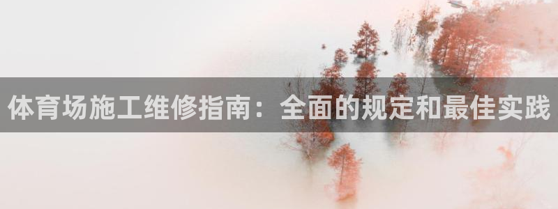 必一运动sport网页版：体育场施工维修指南：全面的规定和最