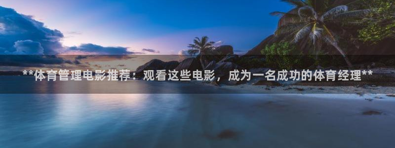 必一体育下载意思：**体育管理电影推荐：观看这些电影，成为一